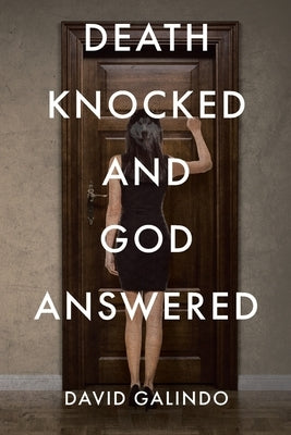Death Knocked and God Answered by Galindo, David