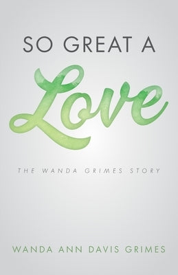 So Great a Love: The Wanda Grimes Story by Grimes, Wanda Ann Davis