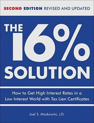 The 16 % Solution, Revised Edition: How to Get High Interest Rates in a Low-Interest World with Tax Lien Certificates by Moskowitz, J. D. Joel S.