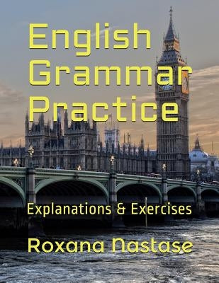 English Grammar Practice: Explanations & Exercises with Answers by Nastase, Roxana