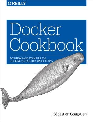 Docker Cookbook: Solutions and Examples for Building Distributed Applications by Goasguen, S.