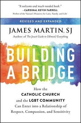Building a Bridge: How the Catholic Church and the Lgbt Community Can Enter Into a Relationship of Respect, Compassion, and Sensitivity by Martin, James