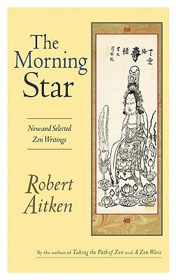 The Morning Star: New and Selected Zen Writings by Aitken, Robert