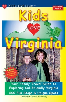 KIDS LOVE VIRGINIA, 5th Edition: An Organized Family Travel Guide to Kid Friendly Virginia by Darrall Zavatsky, Michele