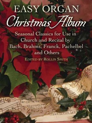 Easy Organ Christmas Album: Seasonal Classics for Use in Church and Recital by Bach, Brahms, Franck, Pachelbel and Others by Smith, Rollin