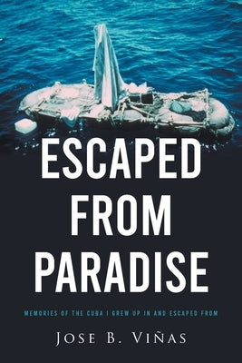 Escaped from Paradise: Memories of the Cuba I Grew Up in and Escaped from by Viñas, Jose B.