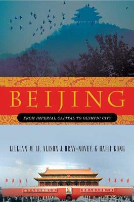 Beijing: From Imperial Capital to Olympic City by Li, Lillian M.