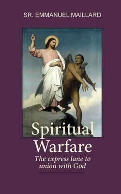 Spiritual Warfare: The Express Lane to Union With God by Sister Emmanuel