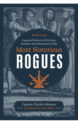 A General History of the Lives, Murders and Adventures of the Most Notorious Rogues by Johnson, Captain Charles