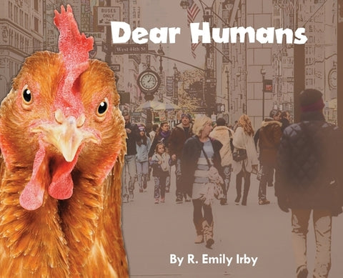 Dear Humans: Humans and chickens are more alike than you may think! by Irby, R. Emily