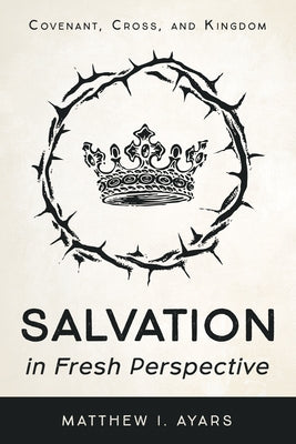 Salvation in Fresh Perspective by Ayars, Matthew I.