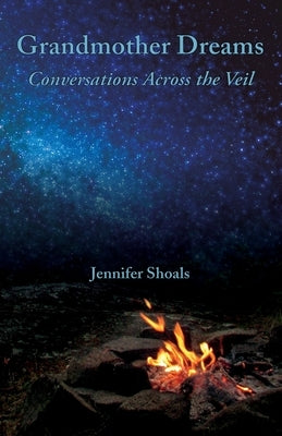 Grandmother Dreams: Conversations Across the Veil by Shoals, Jennifer