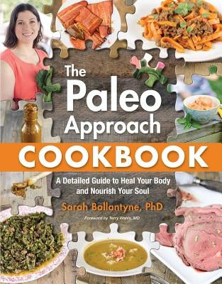 The Paleo Approach Cookbook: A Detailed Guide to Heal Your Body and Nourish Your Soul by Ballantyne, Sarah
