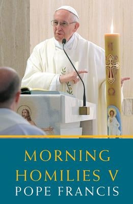 Morning Homilies V by Pope Francis