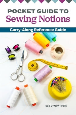Pocket Guide to Sewing Notions: Carry-Along Reference Guide by O'Very-Pruitt, Sue