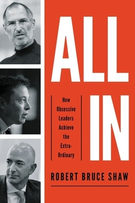 All In: How Obsessive Leaders Achieve the Extraordinary by Shaw, Robert Bruce