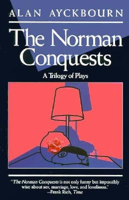 Norman Conquests: Table Manners; Living Together; Round and Round in the Garden by Ayckbourn, Alan