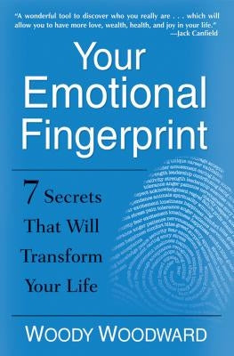 Your Emotional Fingerprint: 7 Secrets That Will Transform Your Life by Woodward, Woody