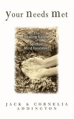 Your Needs Met: The Healing Nature of Spiritual Mind Treatment by Addington, Jack Ensign