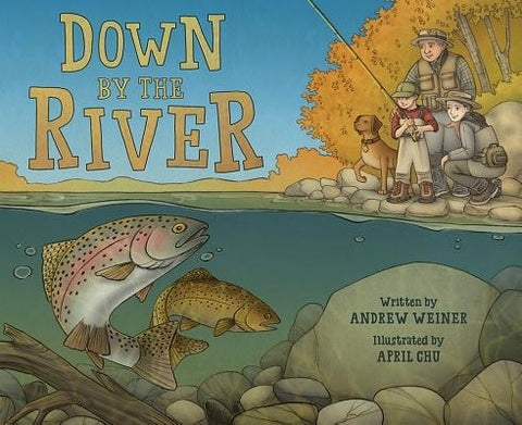 Down by the River: A Family Fly Fishing Story by Weiner, Andrew