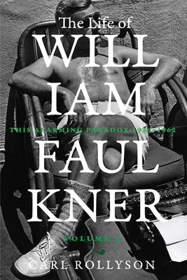 The Life of William Faulkner: This Alarming Paradox, 1935-1962 by Rollyson, Carl