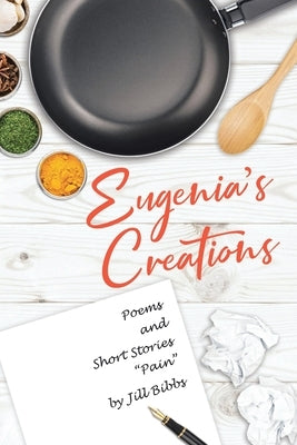 Eugenia's Creations: Poems and Short Stories Pain by Bibbs, Jill