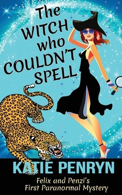 The Witch who Couldn't Spell: Felix and Penzi's First Paranormal Mystery by Penryn, Katie