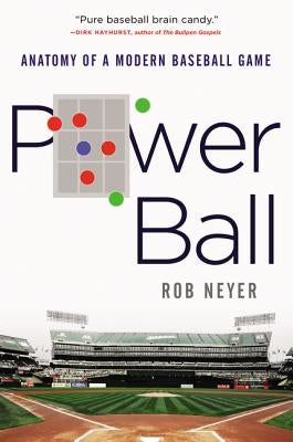 Power Ball: Anatomy of a Modern Baseball Game by Neyer, Rob