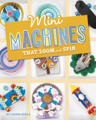 Mini Machines That Zoom and Spin by Kukla, Lauren