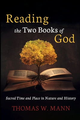 Reading the Two Books of God: Sacred Time and Place in Nature and History by Mann, Thomas W.