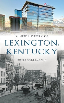 New History of Lexington, Kentucky by Ockerman, Foster, Jr.