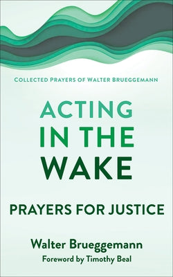 Acting in the Wake: Prayers for Justice by Brueggemann, Walter