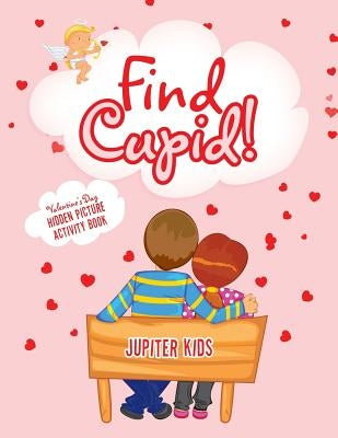 Find Cupid! Valentine's Day Hidden Picture Activity Book by Jupiter Kids
