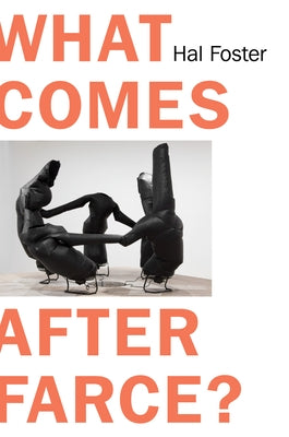 What Comes After Farce by Foster, Hal