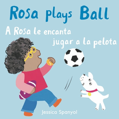 Rosa Plays Ball/A Rosa Le Encanta Jugar a la Pelota by Spanyol, Jessica