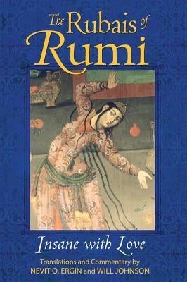 The Rubais of Rumi: Insane with Love by Ergin, Nevit O.