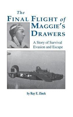 Final Flight of Maggies's Drawer: A Story of Survival Evasion and Escape (Limited) by Zinck, Ray E.