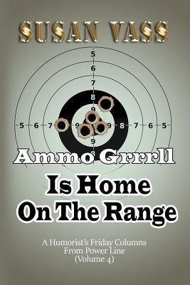 Ammo Grrrll Is Home On The Range: A Humorist's Friday Columns For Power Line (Volume 4) by Vass, Susan