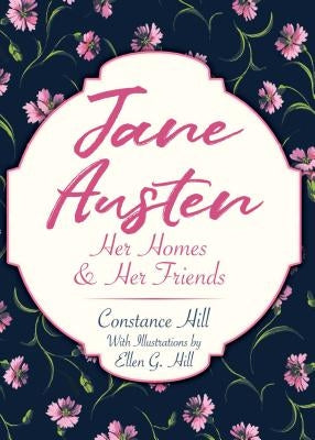 Jane Austen: Her Homes and Her Friends by Hill, Constance