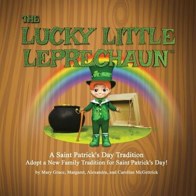The Lucky Little Leprechaun(TM): A Saint Patrick's Day Tradition - Adopt a New Family Tradition to Trap a Leprechaun by McGettrick, Mary Grace