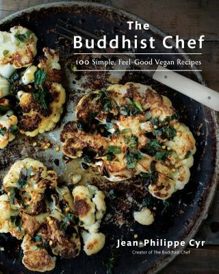 The Buddhist Chef: 100 Simple, Feel-Good Vegan Recipes by Cyr, Jean-Philippe