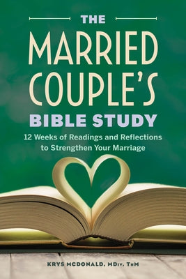 The Married Couple's Bible Study: 12 Weeks of Readings and Reflections to Strengthen Your Marriage by McDonald, Krystal