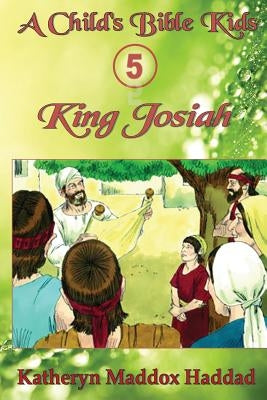 King Josiah by Haddad, Katheryn Maddox