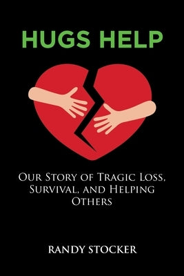 Hugs Help: Our Story of Tragic Loss, Survival, and Helping Others by Stocker, Randy