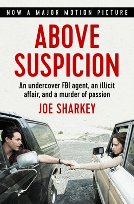 Above Suspicion: An Undercover FBI Agent, an Illicit Affair, and a Murder of Passion by Sharkey, Joe