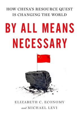 By All Means Necessary: How China's Resource Quest Is Changing the World by Economy, Elizabeth C.