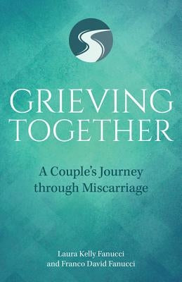 Grieving Together: A Couple's Journey Through Miscarriage by Fanucci, Laura Kelly