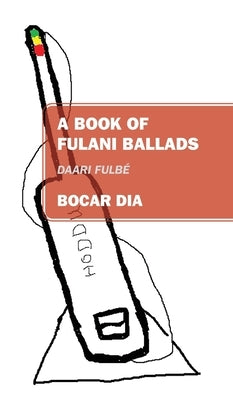 A Book of Fulani Ballads: Daari Fulbé by Dia, Bocar
