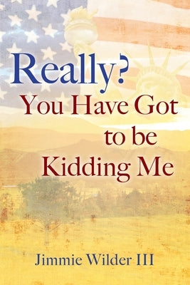 Really? You Have Got to Be Kidding Me by Wilder, Jimmie, III