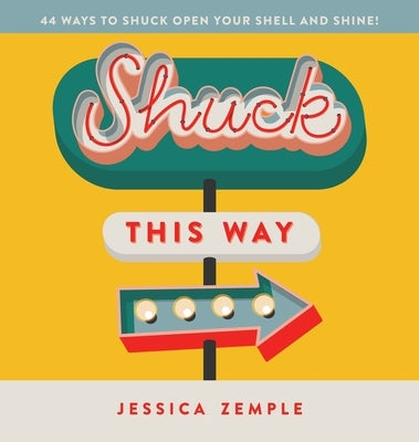 Shuck This Way: 44 ways to shuck open your shell and shine! by Zemple, Jessica